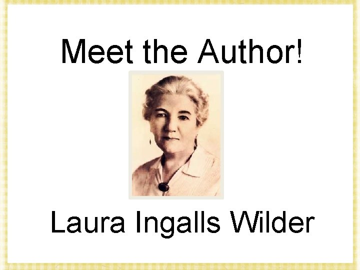 Meet the Author! Laura Ingalls Wilder 