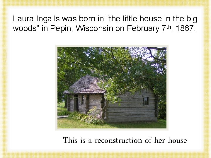 Laura Ingalls was born in “the little house in the big woods” in Pepin,