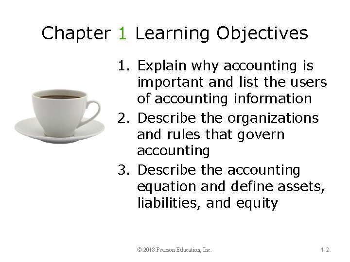 Chapter 1 Learning Objectives 1. Explain why accounting is important and list the users