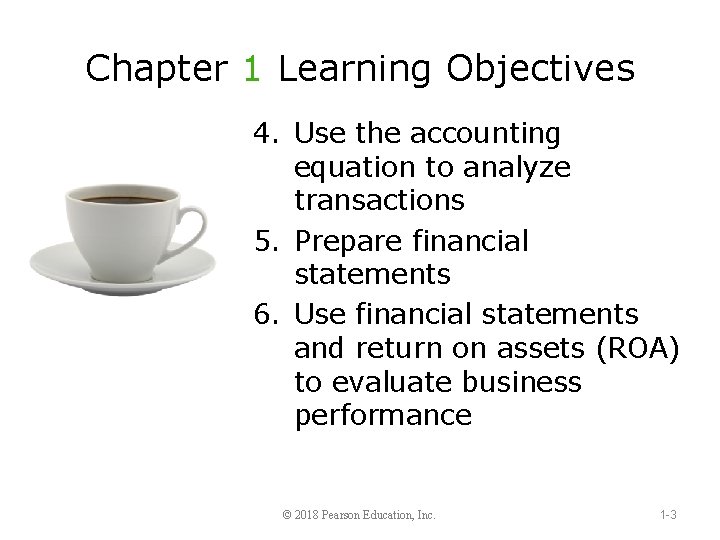 Chapter 1 Learning Objectives 4. Use the accounting equation to analyze transactions 5. Prepare