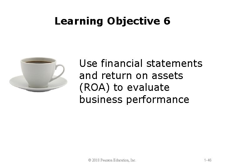 Learning Objective 6 Use financial statements and return on assets (ROA) to evaluate business