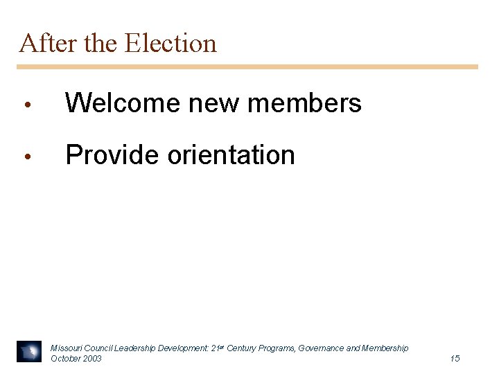 After the Election • Welcome new members • Provide orientation Missouri Council Leadership Development: