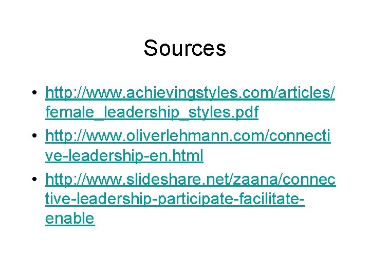 Sources • http: //www. achievingstyles. com/articles/ female_leadership_styles. pdf • http: //www. oliverlehmann. com/connecti ve-leadership-en.