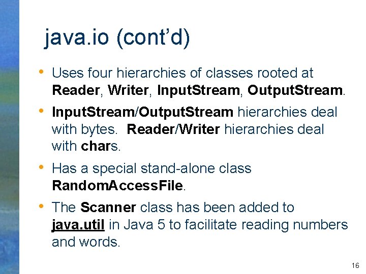 java. io (cont’d) • Uses four hierarchies of classes rooted at Reader, Writer, Input.
