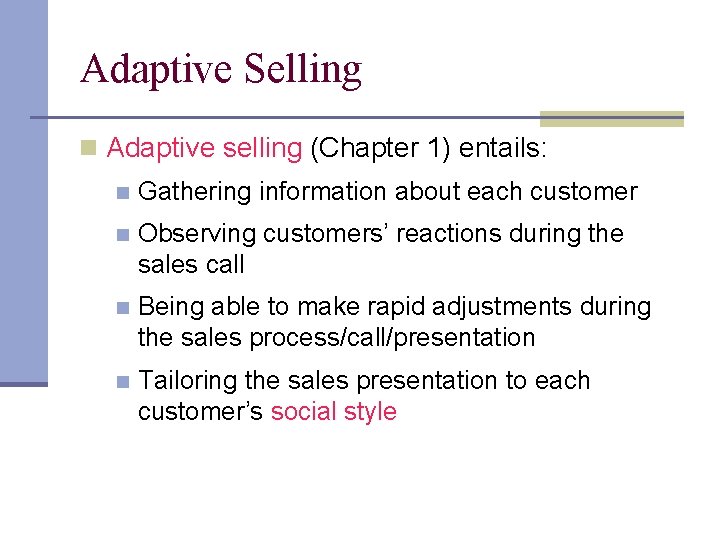 Adaptive Selling n Adaptive selling (Chapter 1) entails: n Gathering information about each customer
