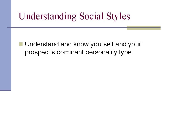 Understanding Social Styles n Understand know yourself and your prospect’s dominant personality type. 