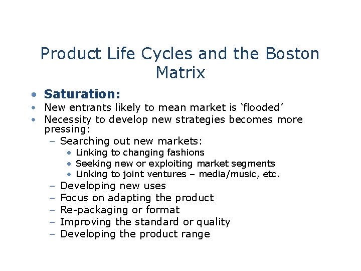 Product Life Cycles and the Boston Matrix • Saturation: • New entrants likely to