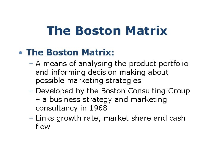 The Boston Matrix • The Boston Matrix: – A means of analysing the product