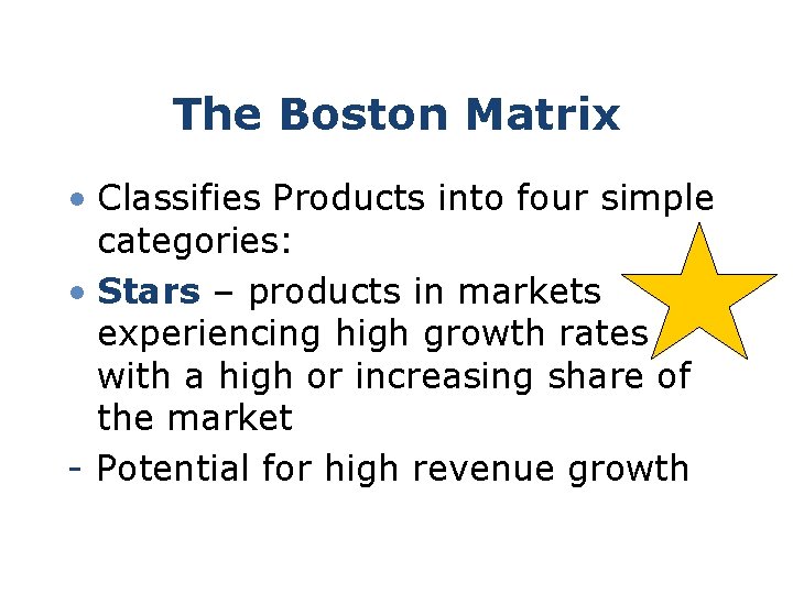 The Boston Matrix • Classifies Products into four simple categories: • Stars – products