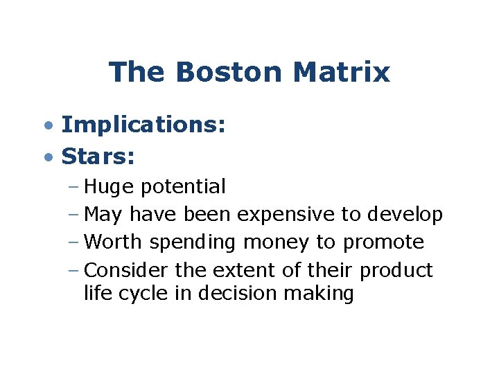 The Boston Matrix • Implications: • Stars: – Huge potential – May have been