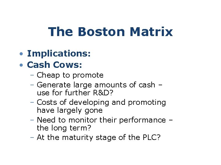 The Boston Matrix • Implications: • Cash Cows: – Cheap to promote – Generate