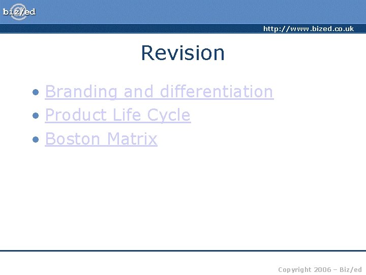 http: //www. bized. co. uk Revision • Branding and differentiation • Product Life Cycle