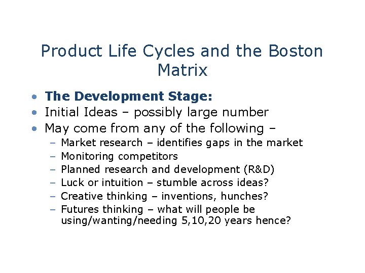 Product Life Cycles and the Boston Matrix • The Development Stage: • Initial Ideas