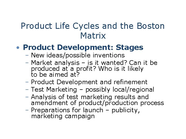 Product Life Cycles and the Boston Matrix • Product Development: Stages – New ideas/possible