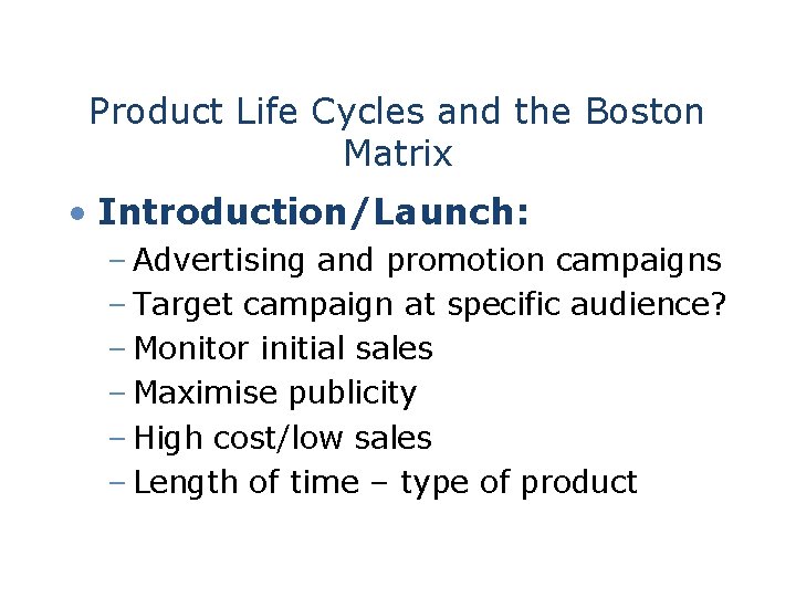 Product Life Cycles and the Boston Matrix • Introduction/Launch: – Advertising and promotion campaigns