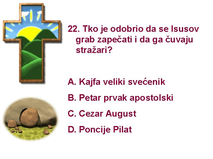 22. Tko je odobrio da se Isusov grab zapečati i da ga čuvaju stražari?