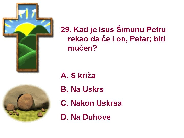 29. Kad je Isus Šimunu Petru rekao da će i on, Petar; biti mučen?