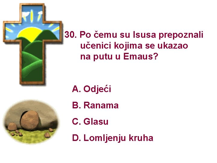 30. Po čemu su Isusa prepoznali učenici kojima se ukazao na putu u Emaus?