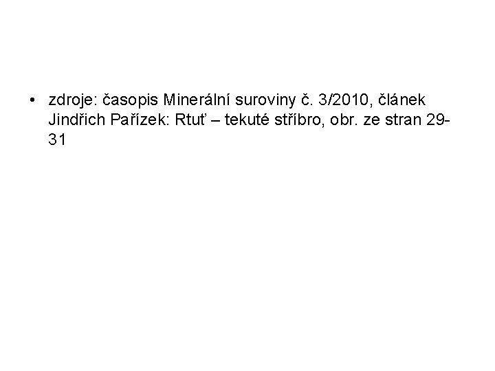  • zdroje: časopis Minerální suroviny č. 3/2010, článek Jindřich Pařízek: Rtuť – tekuté