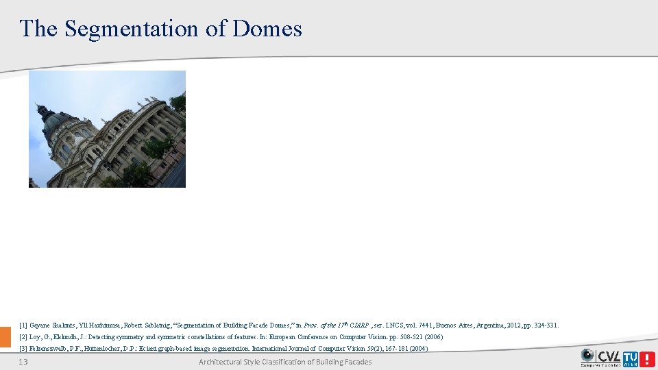 The Segmentation of Domes [1] Gayane Shalunts, Yll Haxhimusa, Robert Sablatnig, “Segmentation of Building