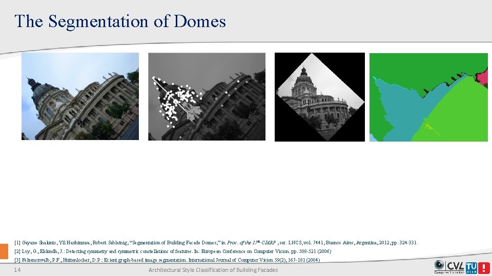 The Segmentation of Domes [1] Gayane Shalunts, Yll Haxhimusa, Robert Sablatnig, “Segmentation of Building