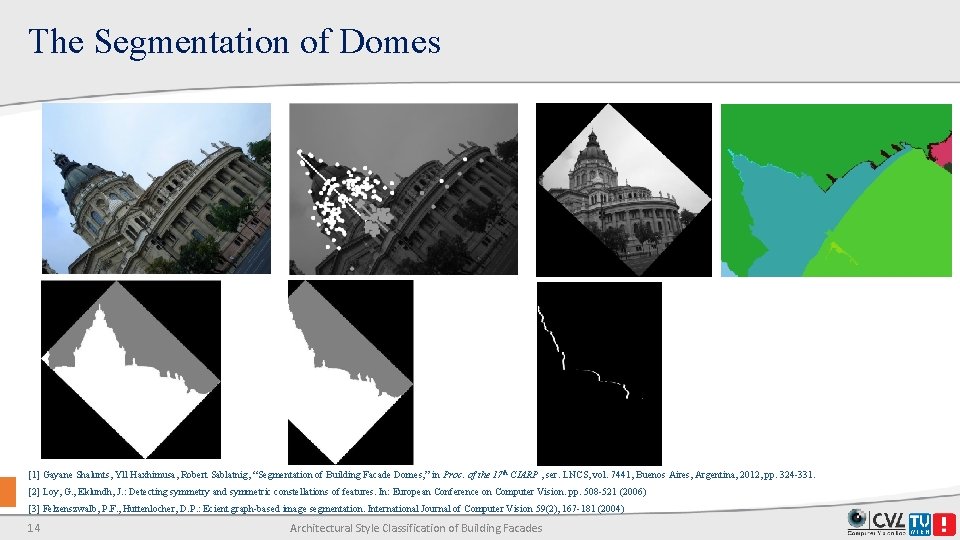 The Segmentation of Domes [1] Gayane Shalunts, Yll Haxhimusa, Robert Sablatnig, “Segmentation of Building