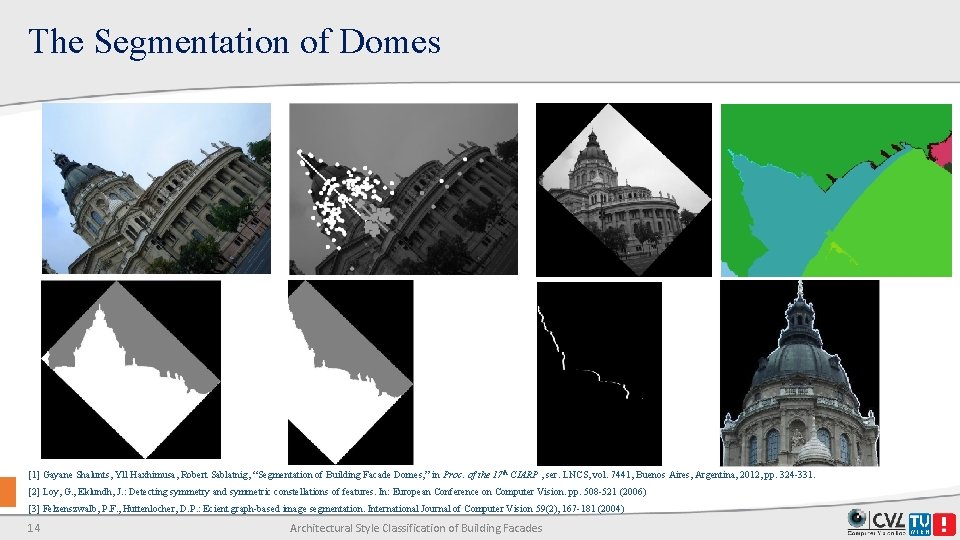 The Segmentation of Domes [1] Gayane Shalunts, Yll Haxhimusa, Robert Sablatnig, “Segmentation of Building