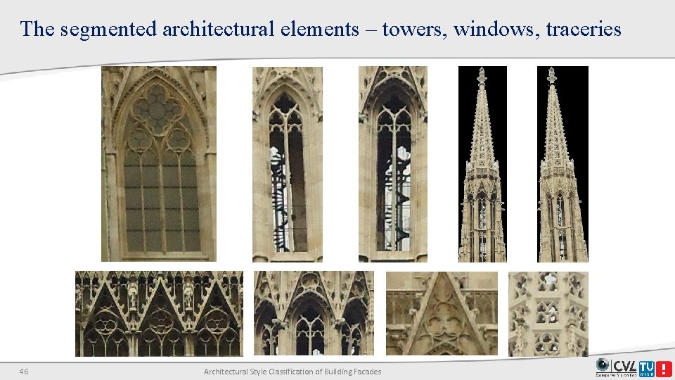 The segmented architectural elements – towers, windows, traceries 46 Architectural Style Classification of Building The segmented architectural elements – towers, windows, traceries 46 Architectural Style Classification of Building