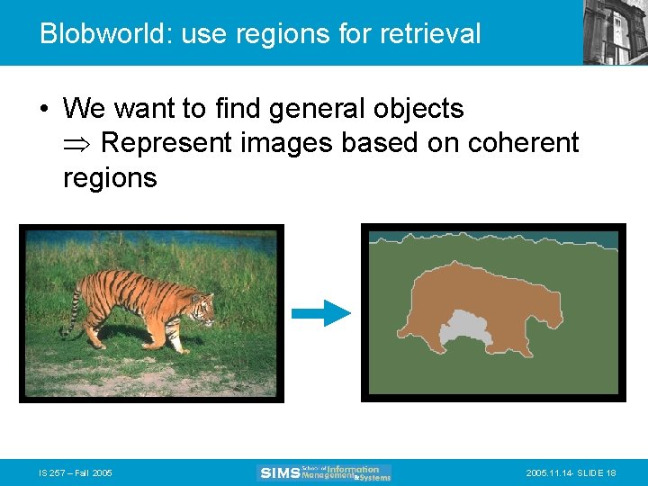 Blobworld: use regions for retrieval • We want to find general objects Represent images