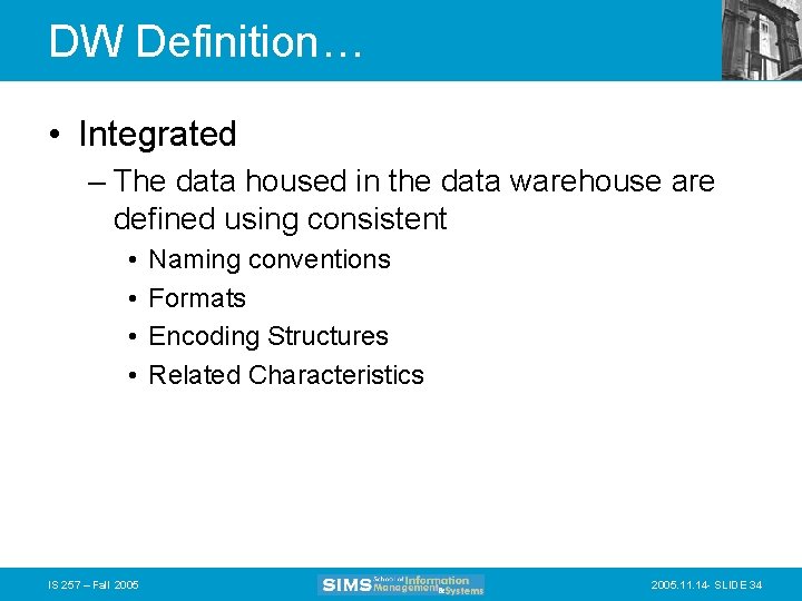 DW Definition… • Integrated – The data housed in the data warehouse are defined
