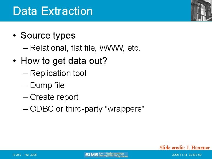 Data Extraction • Source types – Relational, flat file, WWW, etc. • How to