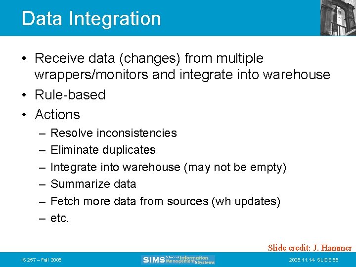 Data Integration • Receive data (changes) from multiple wrappers/monitors and integrate into warehouse •