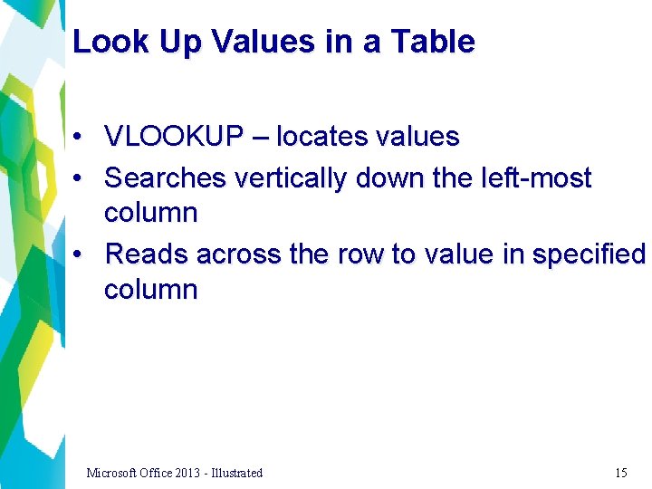 Look Up Values in a Table • VLOOKUP – locates values • Searches vertically