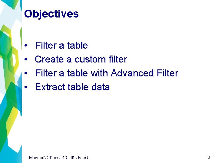 Objectives • • Filter a table Create a custom filter Filter a table with