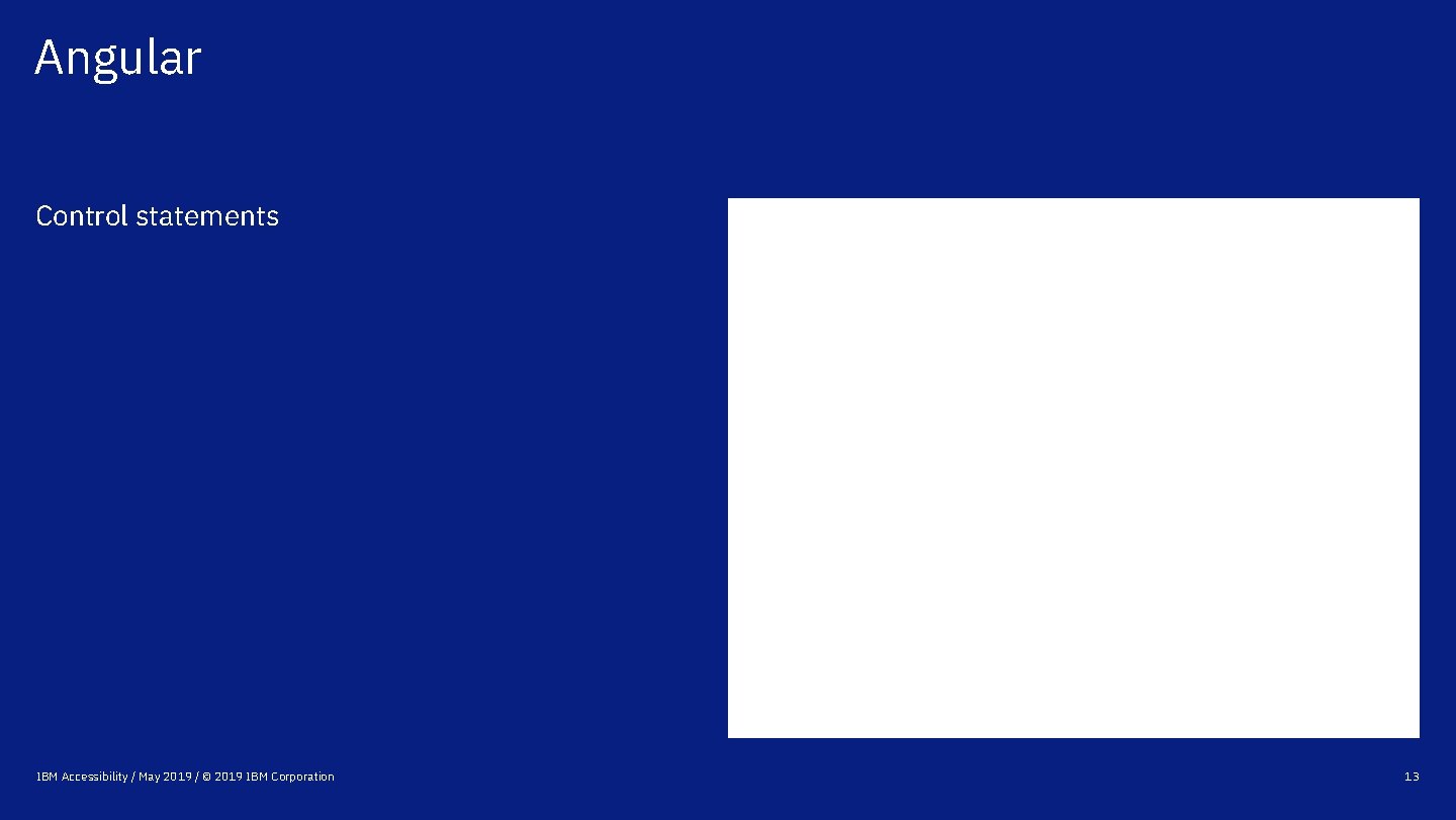 Angular Control statements IBM Accessibility / May 2019 / © 2019 IBM Corporation 13