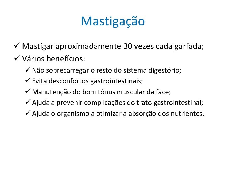 Mastigação ü Mastigar aproximadamente 30 vezes cada garfada; ü Vários benefícios: ü Não sobrecarregar