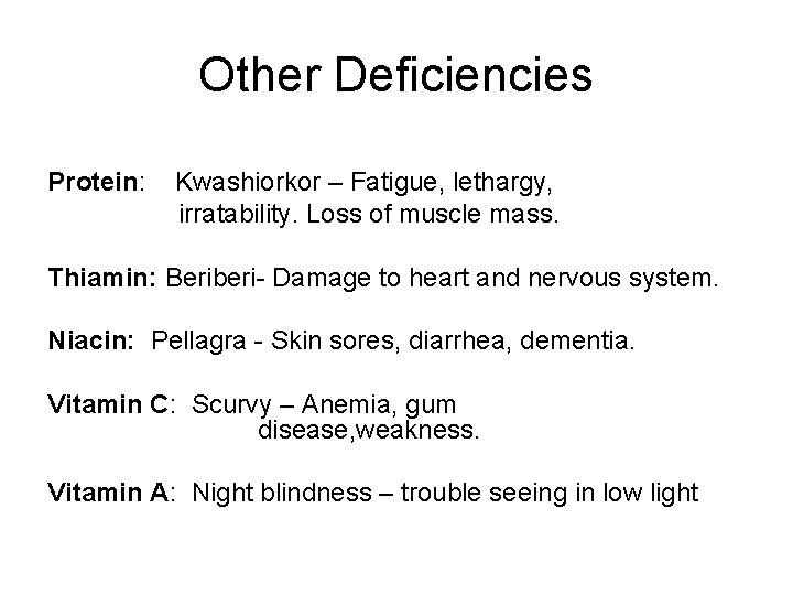 Other Deficiencies Protein: Kwashiorkor – Fatigue, lethargy, irratability. Loss of muscle mass. Thiamin: Beriberi-