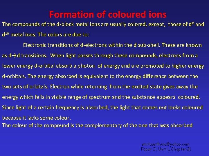 Formation of coloured ions The compounds of the d-block metal ions are usually colored,