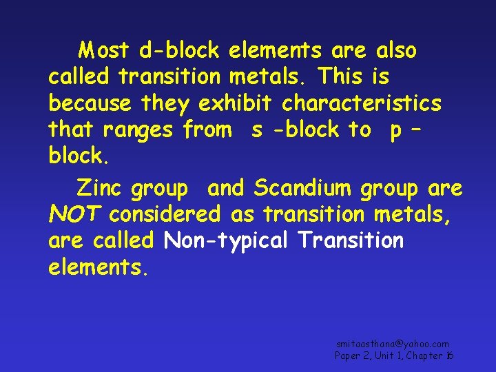 Most d-block elements are also called transition metals. This is because they exhibit characteristics