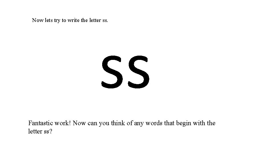 Now lets try to write the letter ss. ss Fantastic work! Now can you