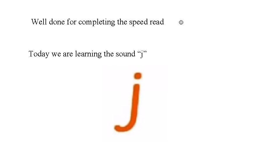 Well done for completing the speed read Today we are learning the sound “j”