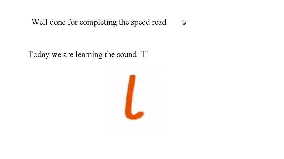 Well done for completing the speed read Today we are learning the sound “l”