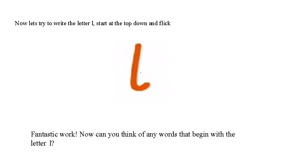 Now lets try to write the letter l, start at the top down and