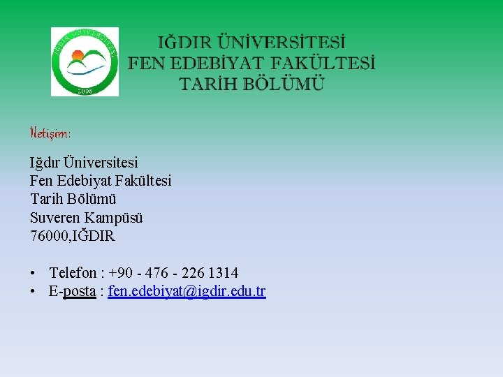 İletişim: Iğdır Üniversitesi Fen Edebiyat Fakültesi Tarih Bölümü Suveren Kampüsü 76000, IĞDIR • Telefon