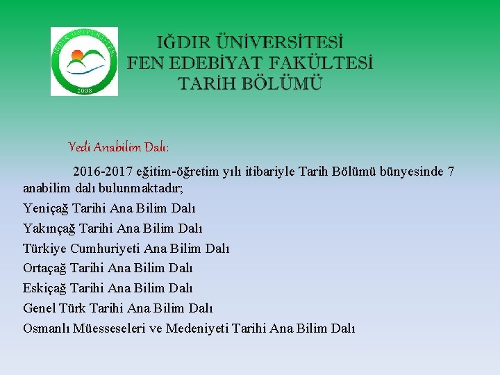 Yedi Anabilim Dalı: 2016 -2017 eğitim-öğretim yılı itibariyle Tarih Bölümü bünyesinde 7 anabilim dalı