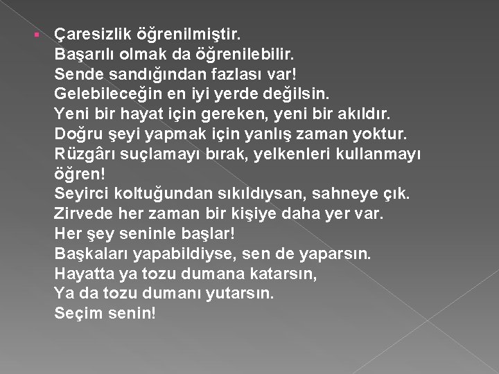§ Çaresizlik öğrenilmiştir. Başarılı olmak da öğrenilebilir. Sende sandığından fazlası var! Gelebileceğin en iyi