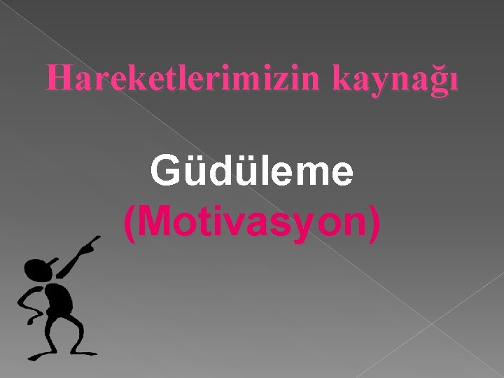 Hareketlerimizin kaynağı Güdüleme (Motivasyon) 
