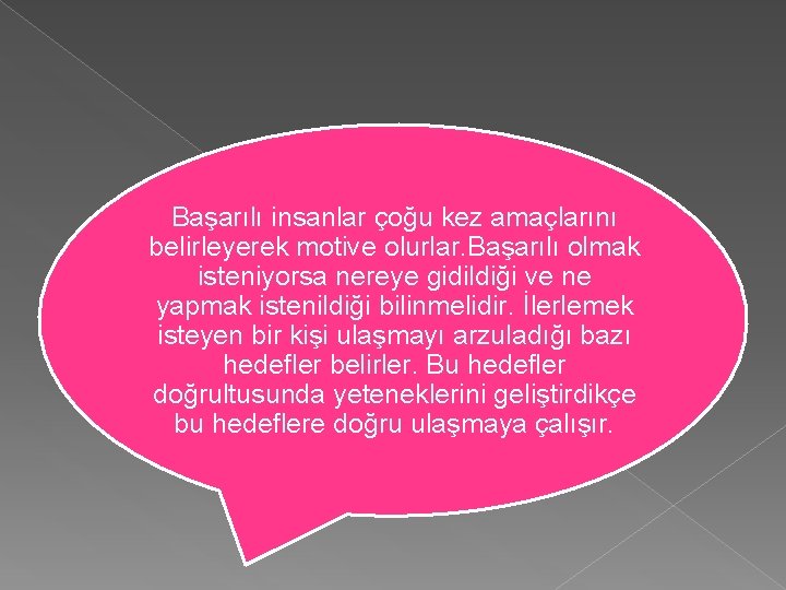 Başarılı insanlar çoğu kez amaçlarını belirleyerek motive olurlar. Başarılı olmak isteniyorsa nereye gidildiği ve