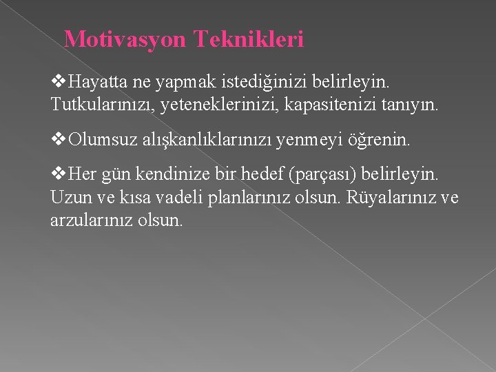 Motivasyon Teknikleri v. Hayatta ne yapmak istediğinizi belirleyin. Tutkularınızı, yeteneklerinizi, kapasitenizi tanıyın. v. Olumsuz