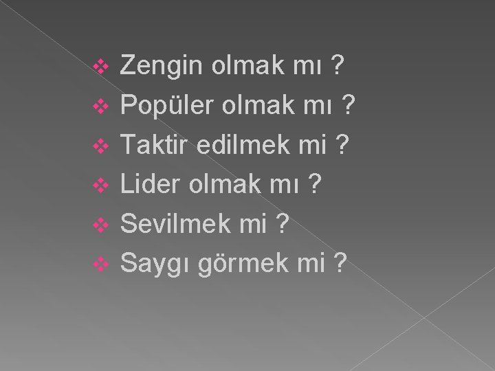 v v v Zengin olmak mı ? Popüler olmak mı ? Taktir edilmek mi